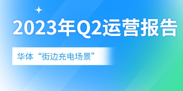 充電量翻倍式增長，向“儲充一體”升級→《華體“街邊充電場景”2023年Q2運營報告》新鮮出爐！